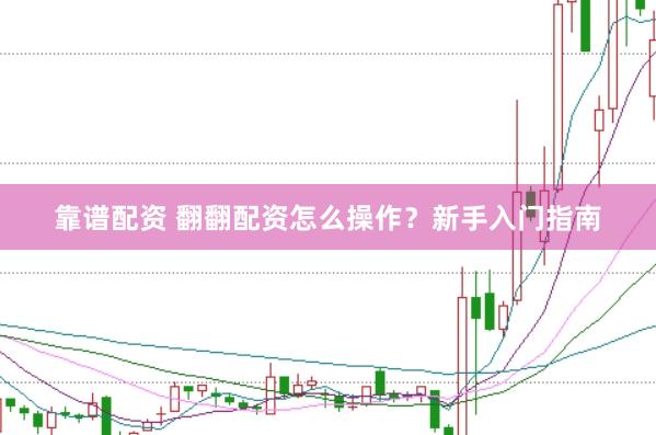 靠谱配资 翻翻配资怎么操作？新手入门指南