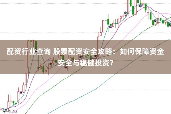 配资行业查询 股票配资安全攻略：如何保障资金安全与稳健投资？