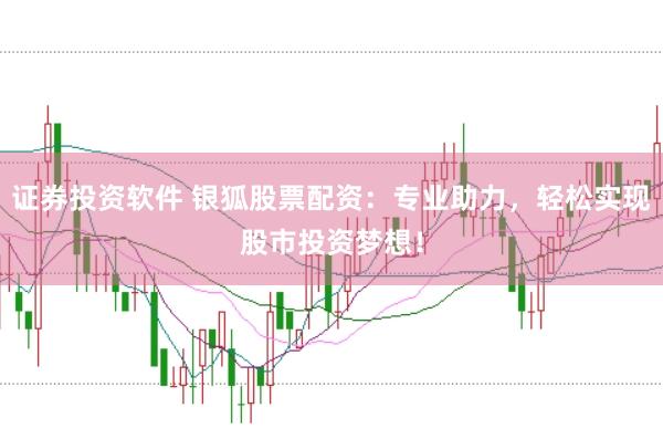 证券投资软件 银狐股票配资：专业助力，轻松实现股市投资梦想！