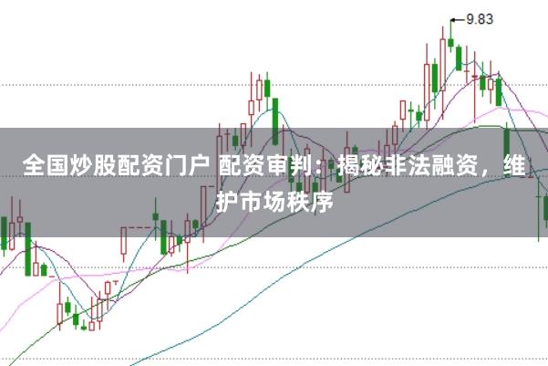 全国炒股配资门户 配资审判：揭秘非法融资，维护市场秩序