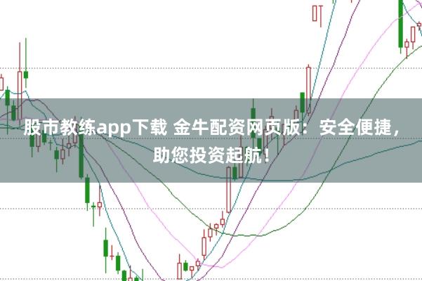 股市教练app下载 金牛配资网页版:安全便捷,助您投资起航!
