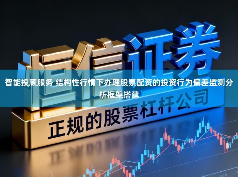 智能投顾服务 结构性行情下办理股票配资的投资行为偏差监测分析框架搭建