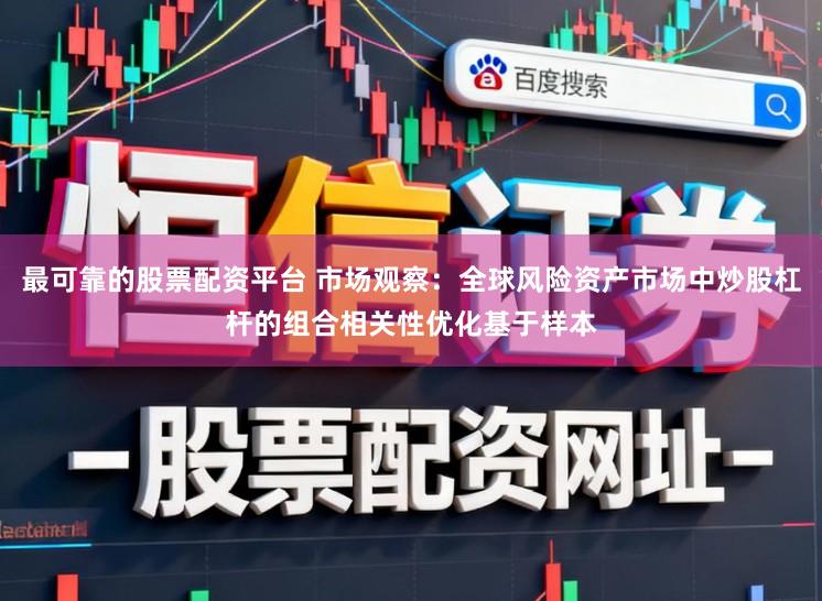 最可靠的股票配资平台 市场观察：全球风险资产市场中炒股杠杆的组合相关性优化基于样本