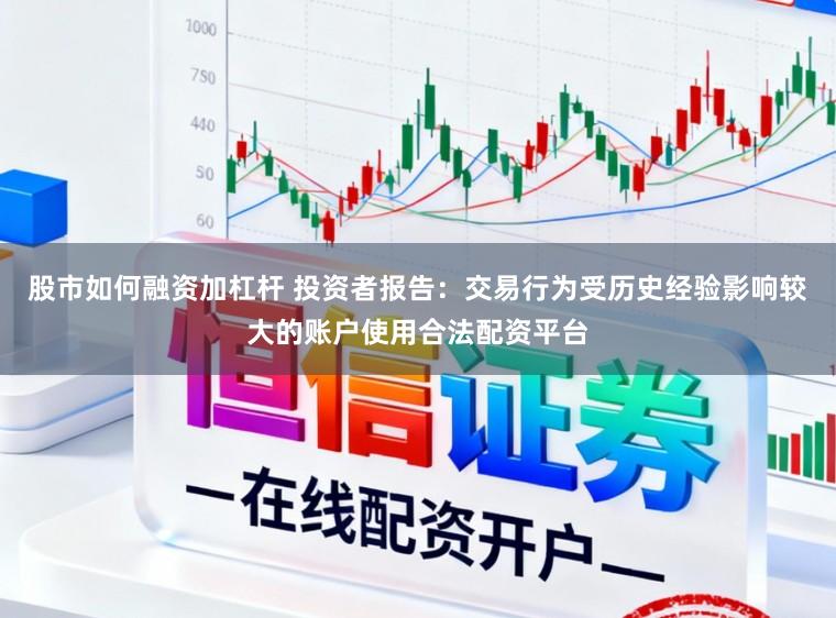 股市如何融资加杠杆 投资者报告：交易行为受历史经验影响较大的账户使用合法配资平台
