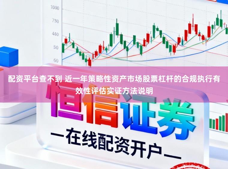 配资平台查不到 近一年策略性资产市场股票杠杆的合规执行有效性评估实证方法说明