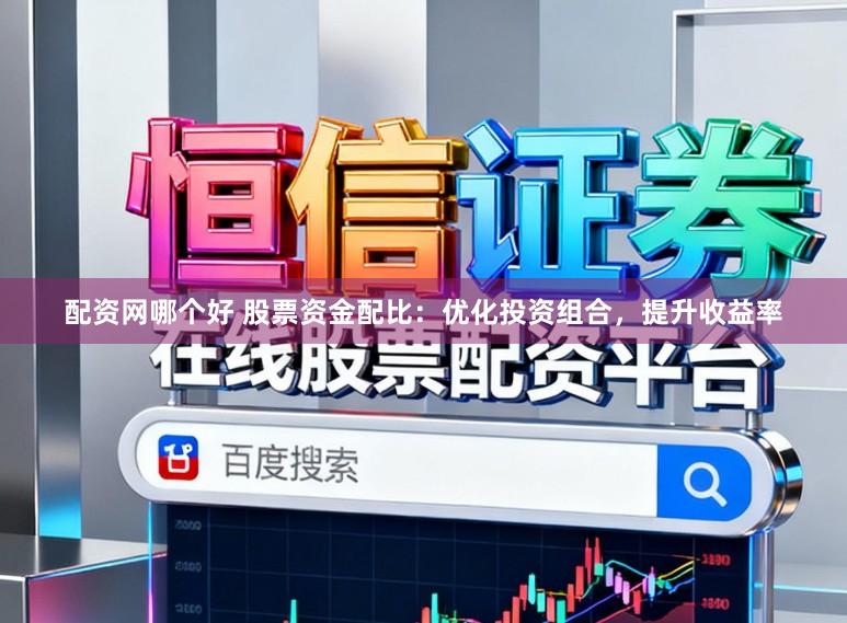 配资网哪个好 股票资金配比:优化投资组合,提升收益率