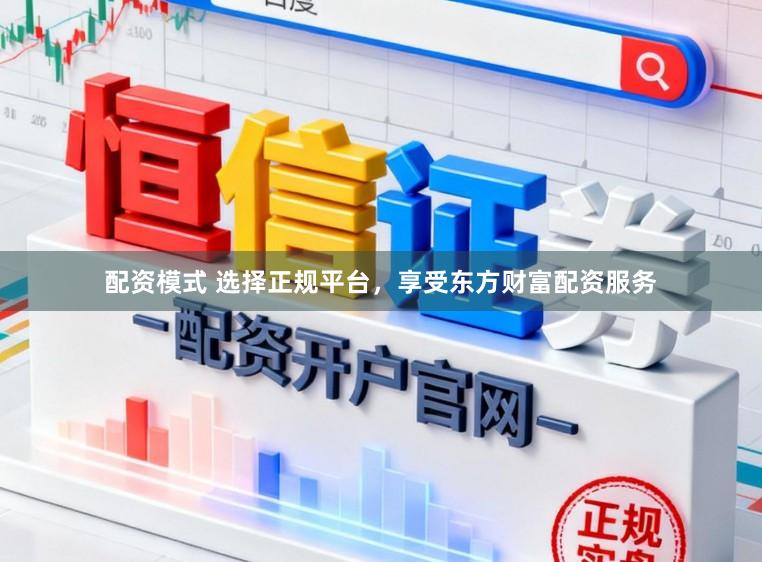 配资模式 选择正规平台，享受东方财富配资服务