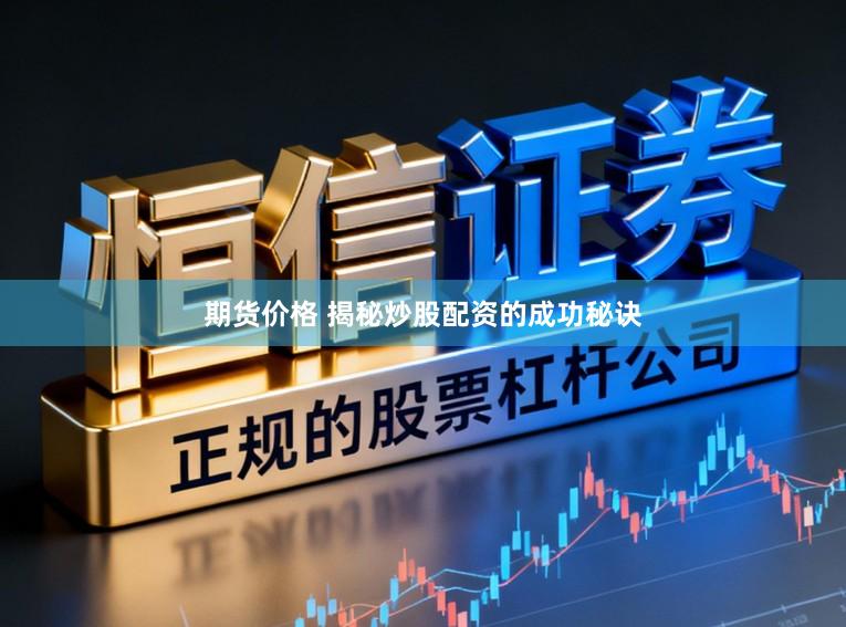 期货价格 揭秘炒股配资的成功秘诀