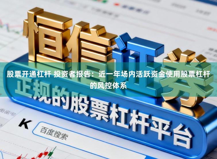 股票开通杠杆 投资者报告：近一年场内活跃资金使用股票杠杆的风控体系