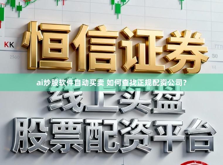 ai炒股软件自动买卖 如何查找正规配资公司？