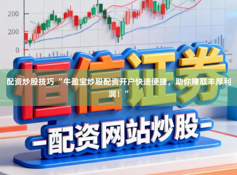 配资炒股技巧 “牛盈宝炒股配资开户快速便捷，助你赚取丰厚利润！”