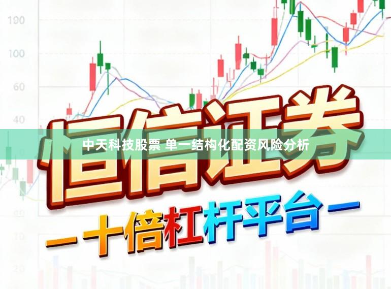 中天科技股票 单一结构化配资风险分析