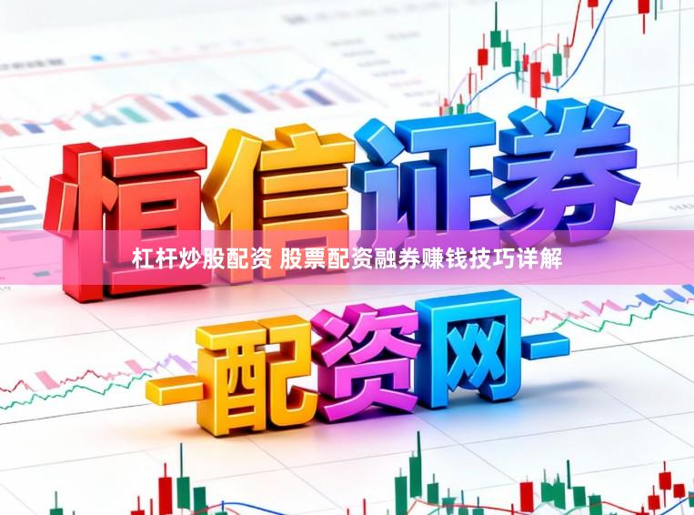 杠杆炒股配资 股票配资融券赚钱技巧详解